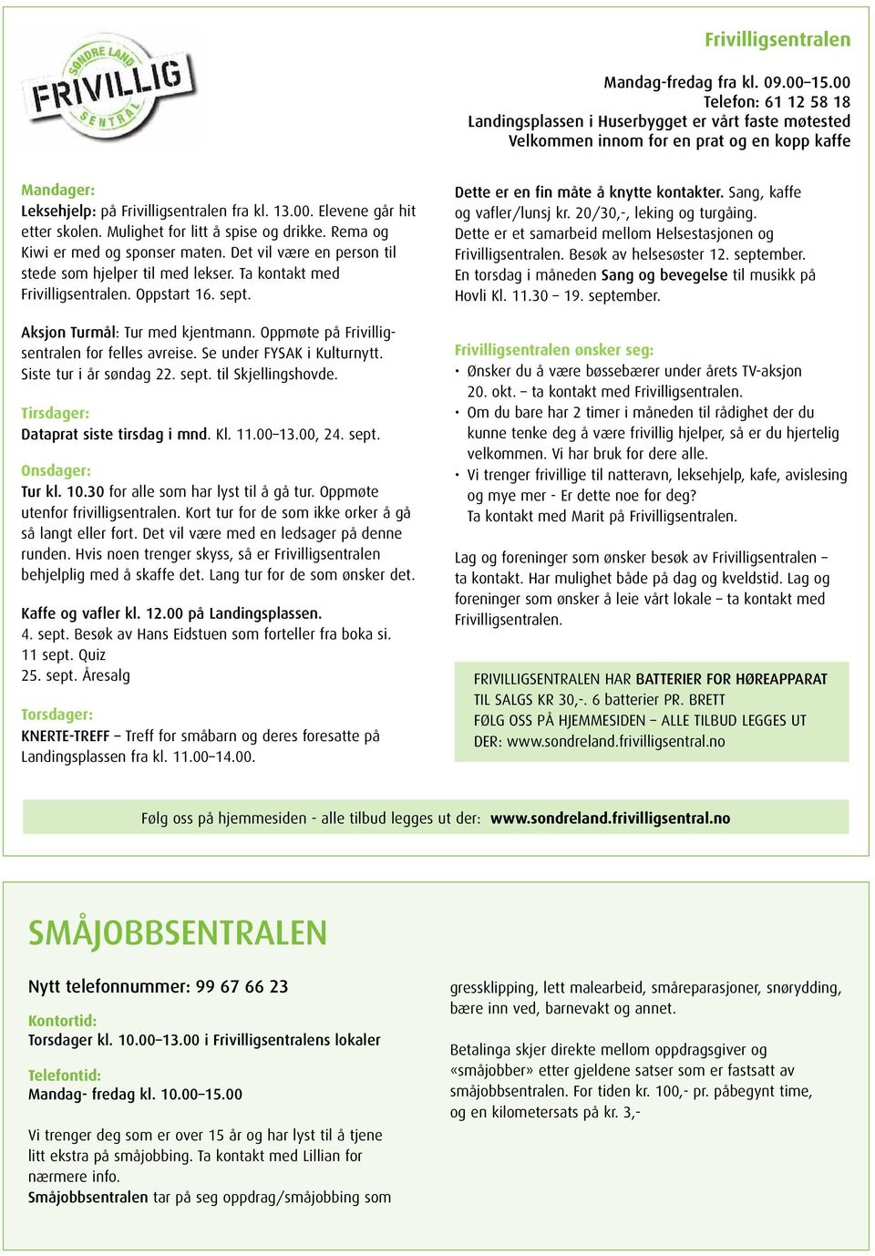 Mulighet for litt å spise og drikke. Rema og Kiwi er med og sponser maten. Det vil være en person til stede som hjelper til med lekser. Ta kontakt med Frivilligsentralen. Oppstart 16. sept.