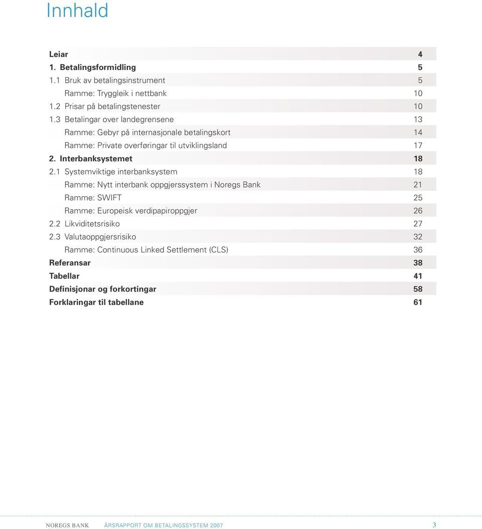 1 Systemviktige interbanksystem 18 Ramme: Nytt interbank oppgjerssystem i Noregs Bank 21 Ramme: SWIFT 25 Ramme: Europeisk verdipapiroppgjer 26 2.