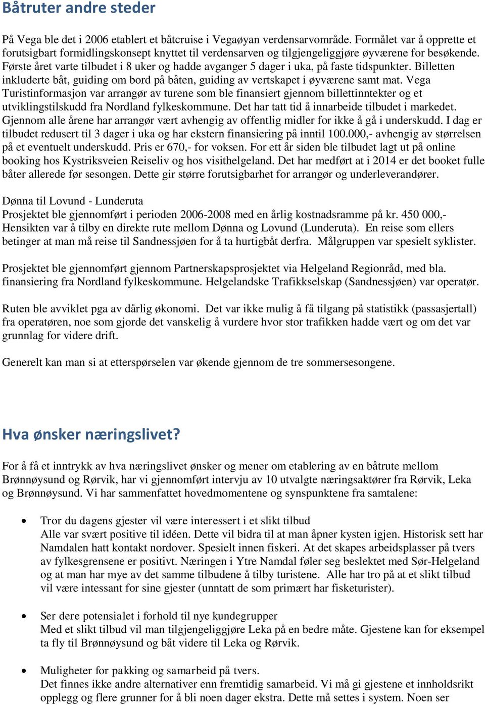 Første året varte tilbudet i 8 uker og hadde avganger 5 dager i uka, på faste tidspunkter. Billetten inkluderte båt, guiding om bord på båten, guiding av vertskapet i øyværene samt mat.