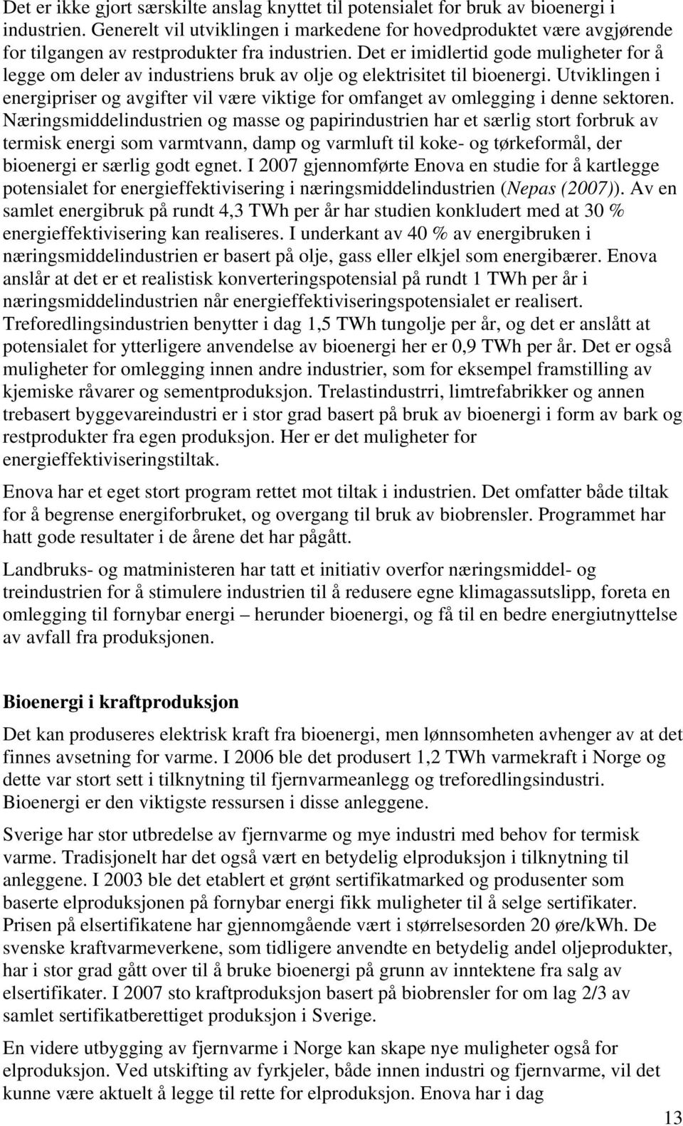 Det er imidlertid gode muligheter for å legge om deler av industriens bruk av olje og elektrisitet til bioenergi.