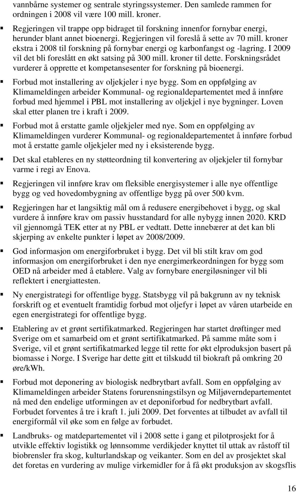 kroner ekstra i 2008 til forskning på fornybar energi og karbonfangst og -lagring. I 2009 vil det bli foreslått en økt satsing på 300 mill. kroner til dette.