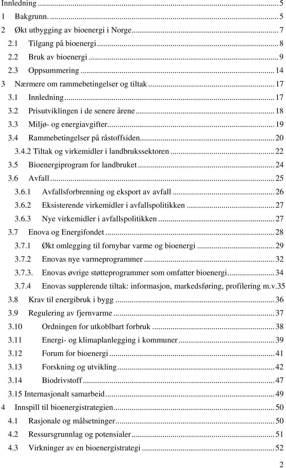 5 Bioenergiprogram for landbruket...24 3.6 Avfall...25 3.6.1 Avfallsforbrenning og eksport av avfall...26 3.6.2 Eksisterende virkemidler i avfallspolitikken...27 3.6.3 Nye virkemidler i avfallspolitikken.