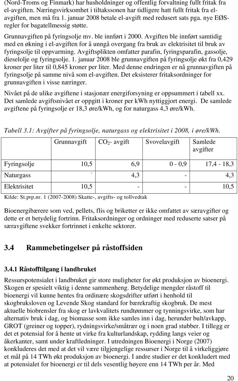 Avgiften ble innført samtidig med en økning i el-avgiften for å unngå overgang fra bruk av elektrisitet til bruk av fyringsolje til oppvarming.