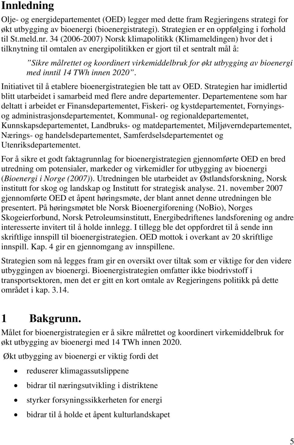 utbygging av bioenergi med inntil 14 TWh innen 2020. Initiativet til å etablere bioenergistrategien ble tatt av OED.