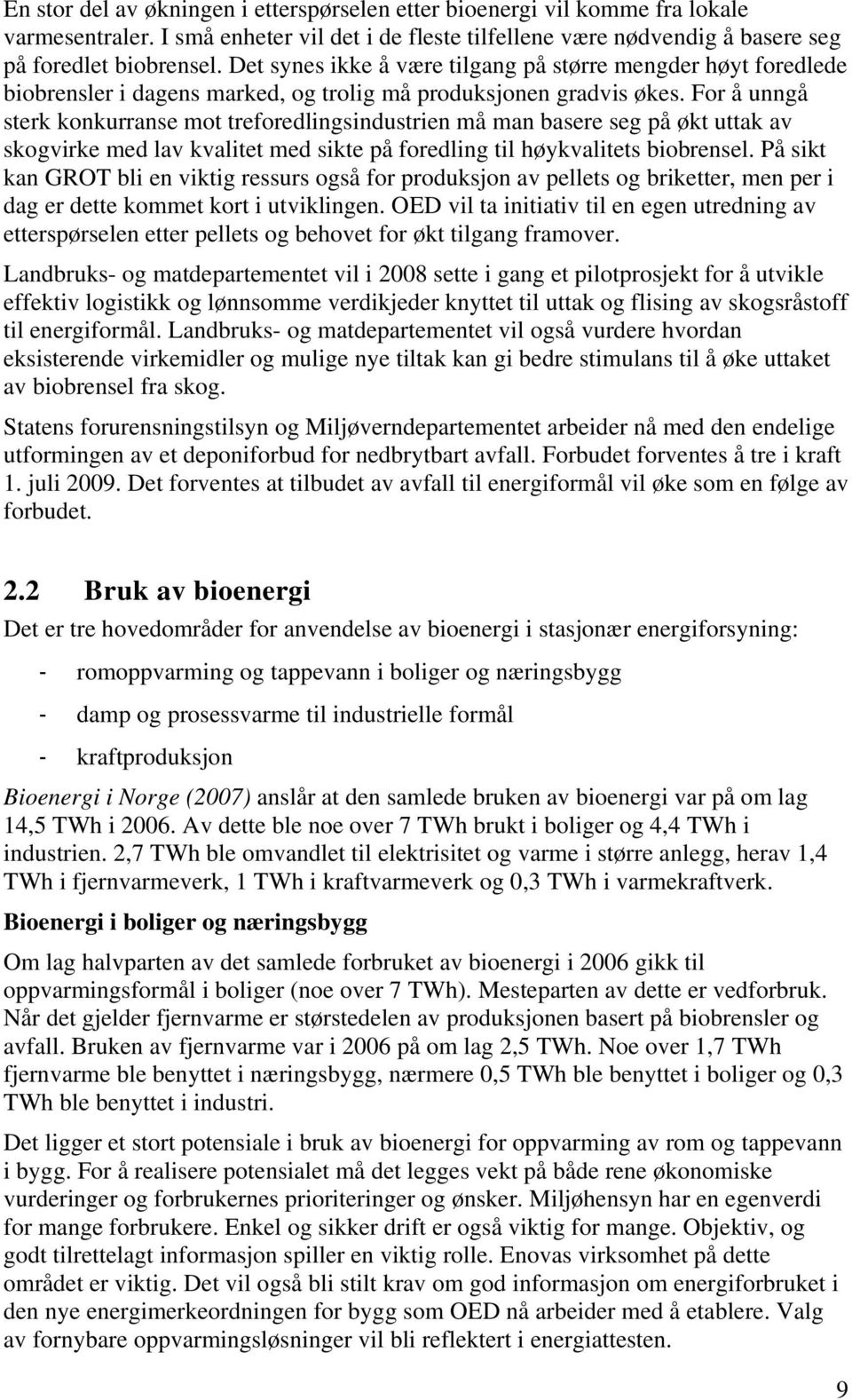 For å unngå sterk konkurranse mot treforedlingsindustrien må man basere seg på økt uttak av skogvirke med lav kvalitet med sikte på foredling til høykvalitets biobrensel.