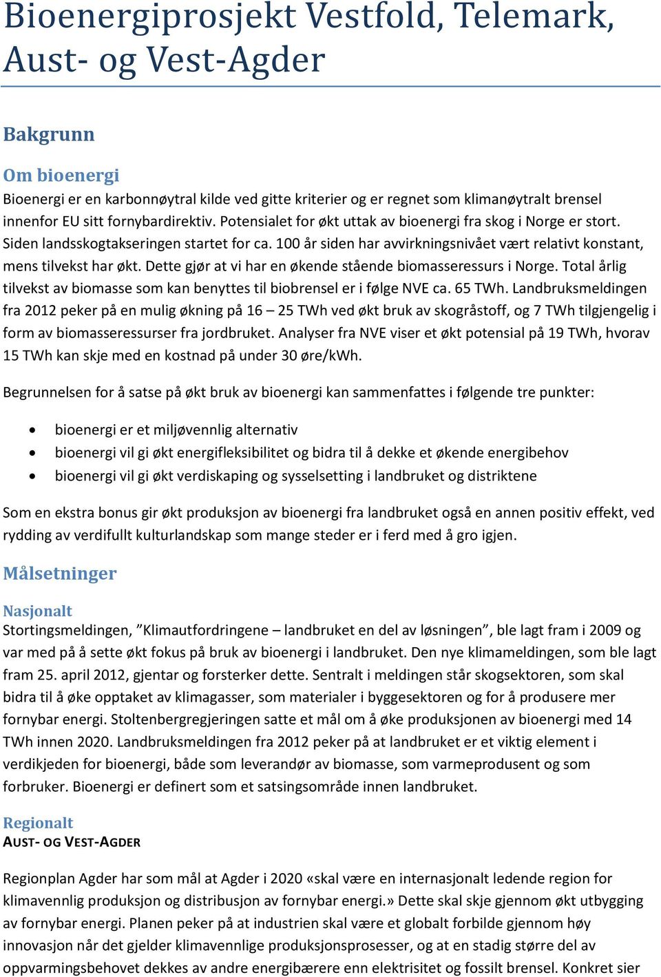 100 år siden har avvirkningsnivået vært relativt konstant, mens tilvekst har økt. Dette gjør at vi har en økende stående biomasseressurs i Norge.