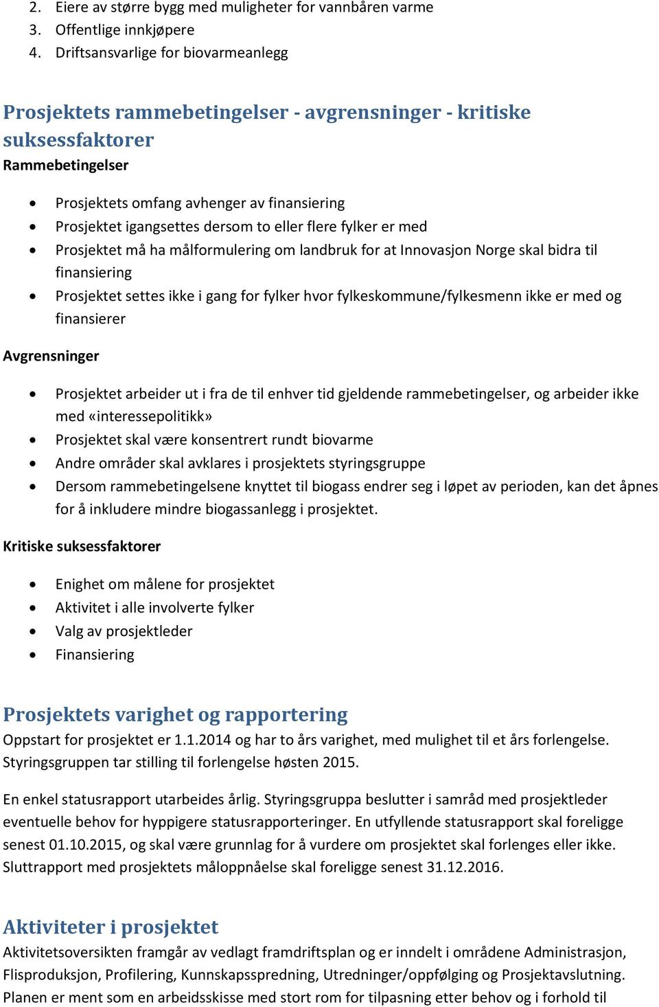 to eller flere fylker er med Prosjektet må ha målformulering om landbruk for at Innovasjon Norge skal bidra til finansiering Prosjektet settes ikke i gang for fylker hvor fylkeskommune/fylkesmenn