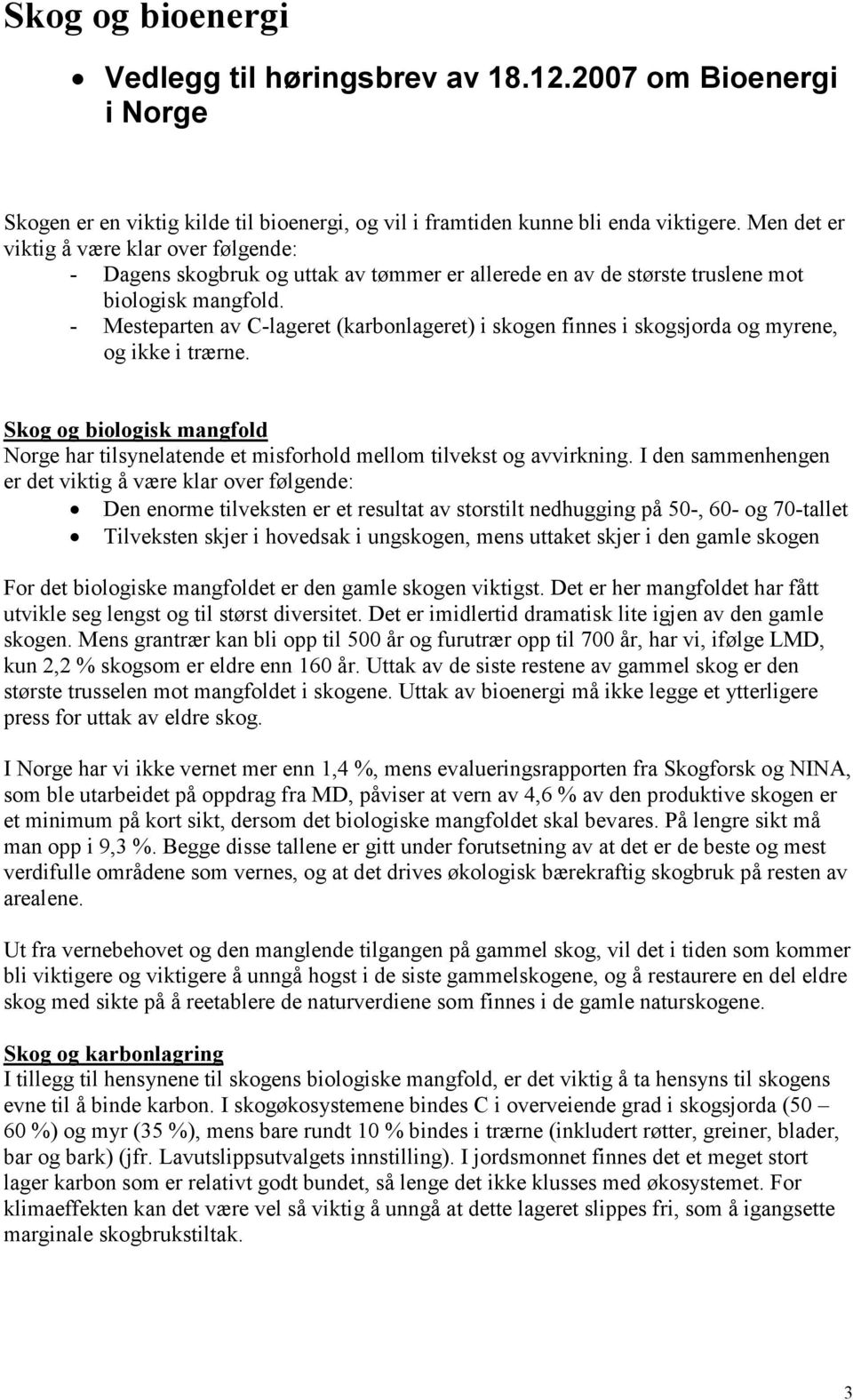 - Mesteparten av C-lageret (karbonlageret) i skogen finnes i skogsjorda og myrene, og ikke i trærne. Skog og biologisk mangfold Norge har tilsynelatende et misforhold mellom tilvekst og avvirkning.