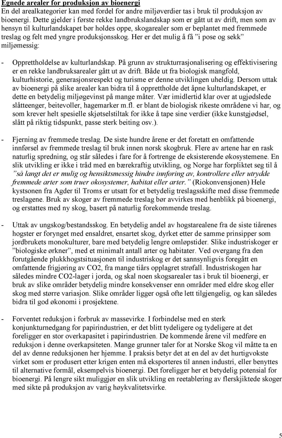 produksjonsskog. Her er det mulig å få i pose og sekk miljømessig: - Opprettholdelse av kulturlandskap.