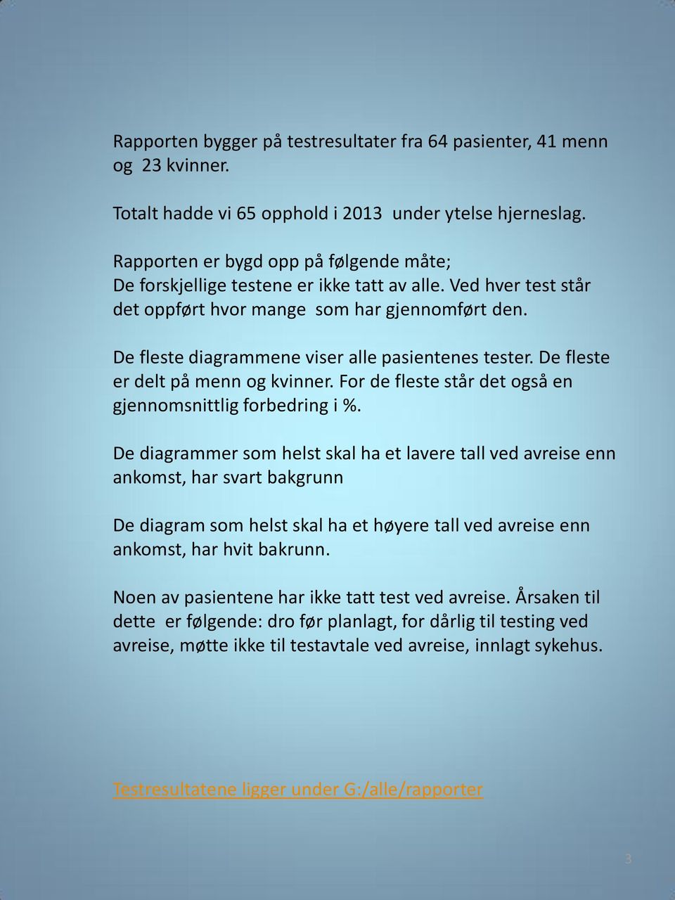 De fleste diagrammene viser alle pasientenes tester. De fleste er delt på menn og kvinner. For de fleste står det også en gjennomsnittlig forbedring i %.