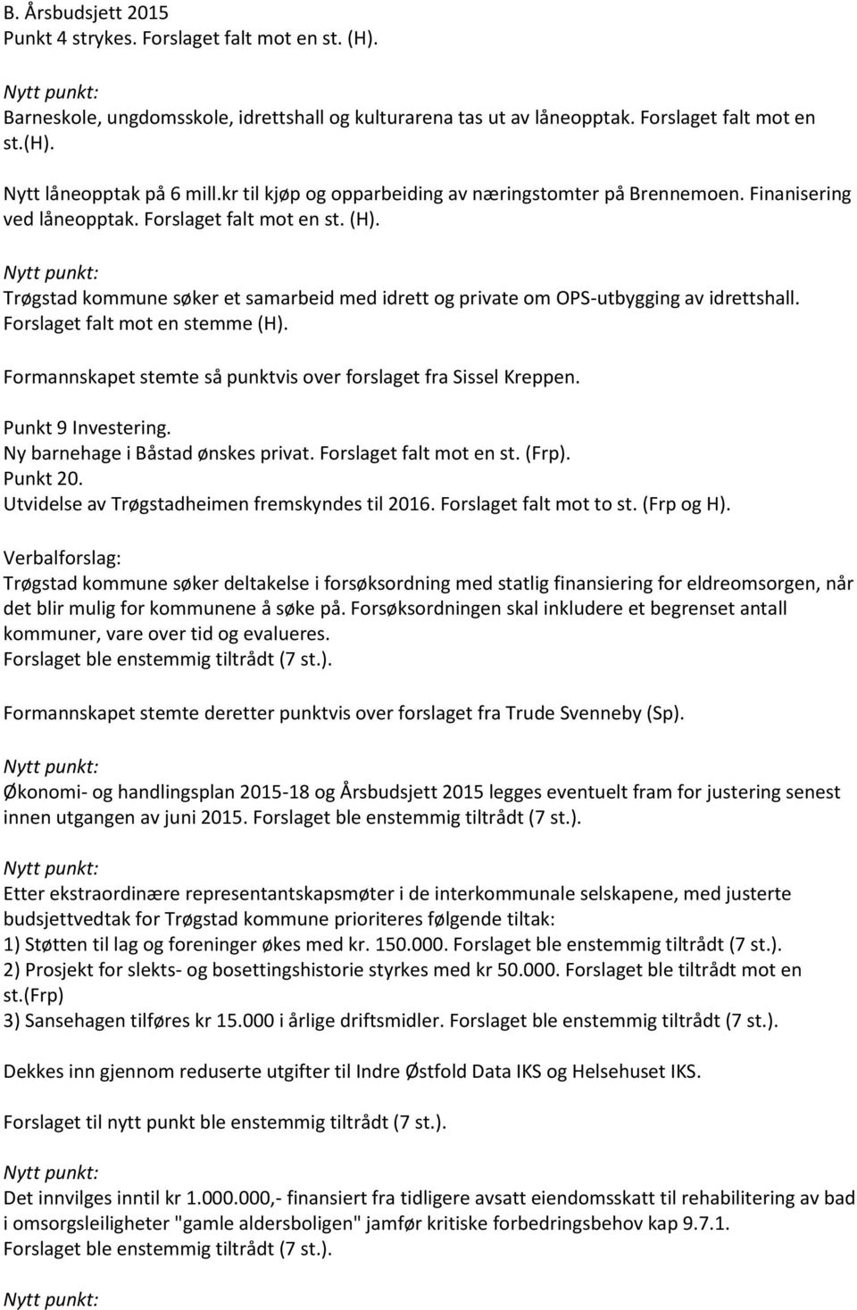 Trøgstad kommune søker et samarbeid med idrett og private om OPS-utbygging av idrettshall. Forslaget falt mot en stemme (H). Formannskapet stemte så punktvis over forslaget fra Sissel Kreppen.