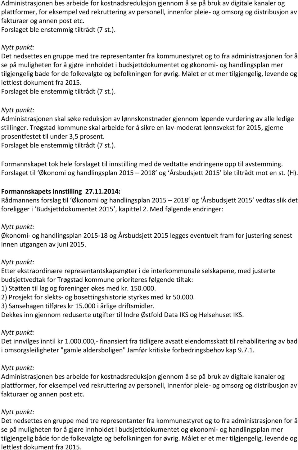 Det nedsettes en gruppe med tre representanter fra kommunestyret og to fra administrasjonen for å se på muligheten for å gjøre innholdet i budsjettdokumentet og økonomi- og handlingsplan mer