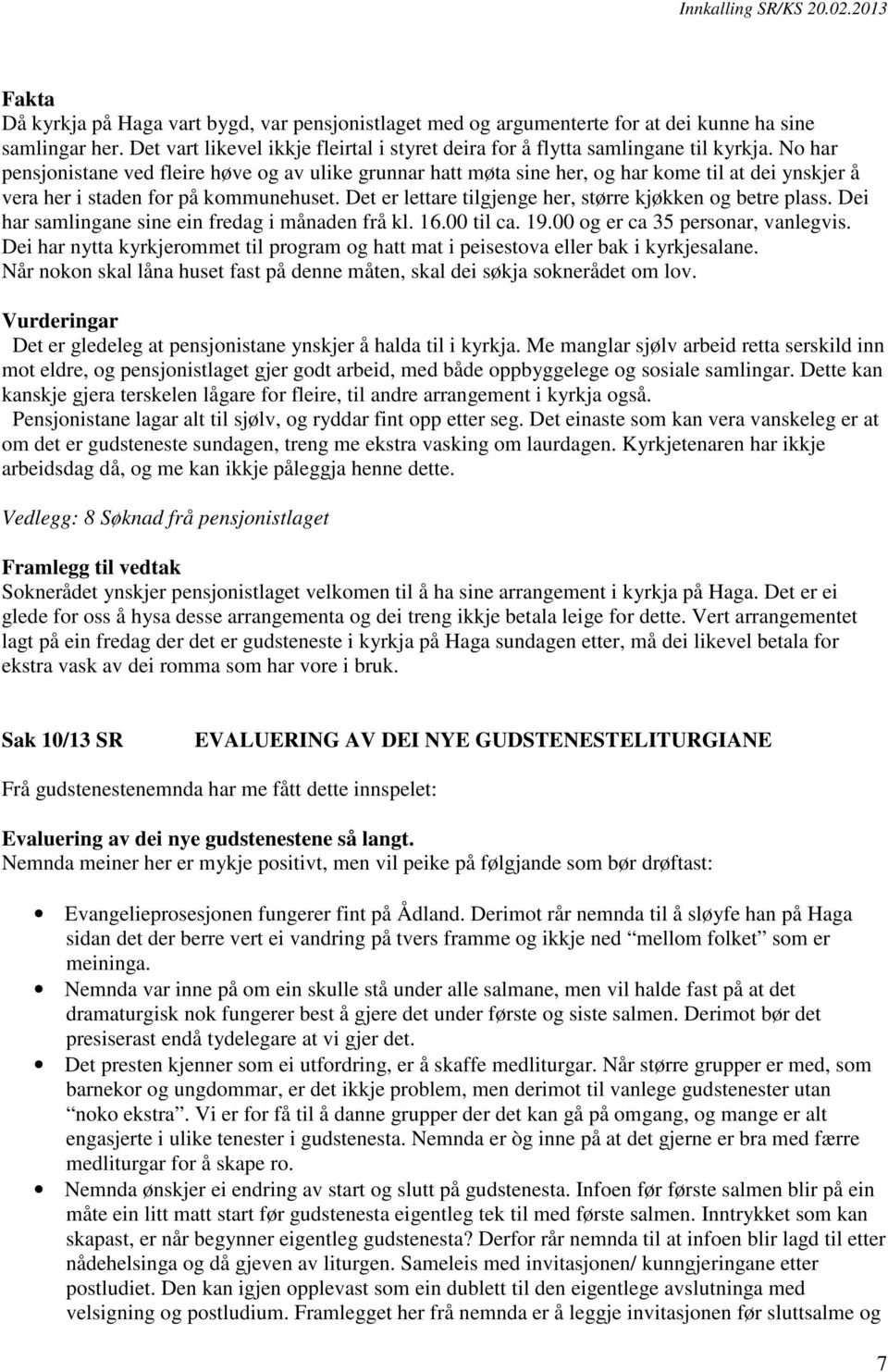 Det er lettare tilgjenge her, større kjøkken og betre plass. Dei har samlingane sine ein fredag i månaden frå kl. 16.00 til ca. 19.00 og er ca 35 personar, vanlegvis.