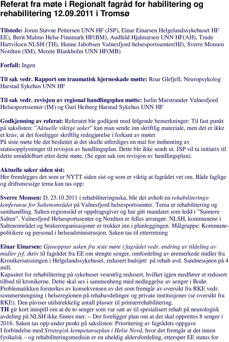Hanne Jabobsen Valnesfjord helsesportssenter(hj), Sverre Monsen Nordtun (SM), Merete Blankholm UNN HF(MB) Forfall: Ingen Til sak vedr.