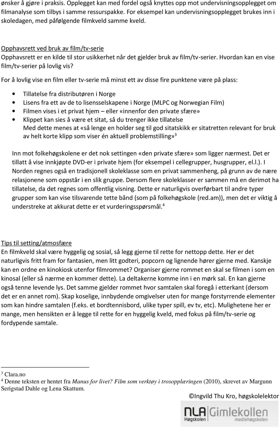 Opphavsrett ved bruk av film/tv-serie Opphavsrett er en kilde til stor usikkerhet når det gjelder bruk av film/tv-serier. Hvordan kan en vise film/tv-serier på lovlig vis?