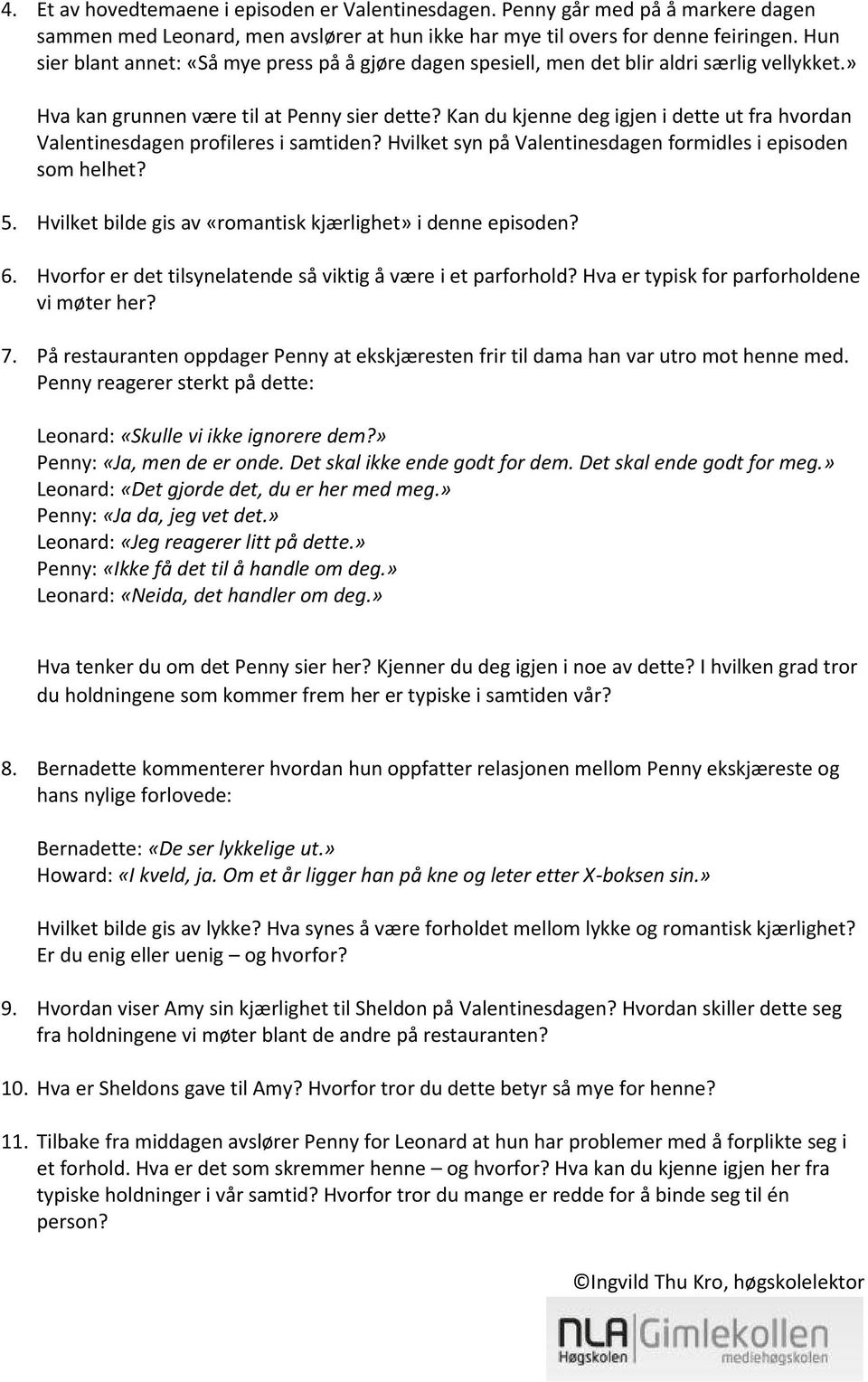 Kan du kjenne deg igjen i dette ut fra hvordan Valentinesdagen profileres i samtiden? Hvilket syn på Valentinesdagen formidles i episoden som helhet? 5.