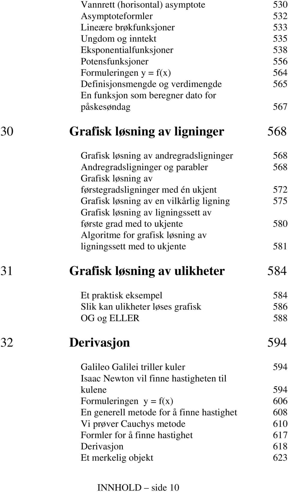 av førstegradsligninger med én ukjent 572 Grafisk løsning av en vilkårlig ligning 575 Grafisk løsning av ligningssett av første grad med to ukjente 580 Algoritme for grafisk løsning av ligningssett