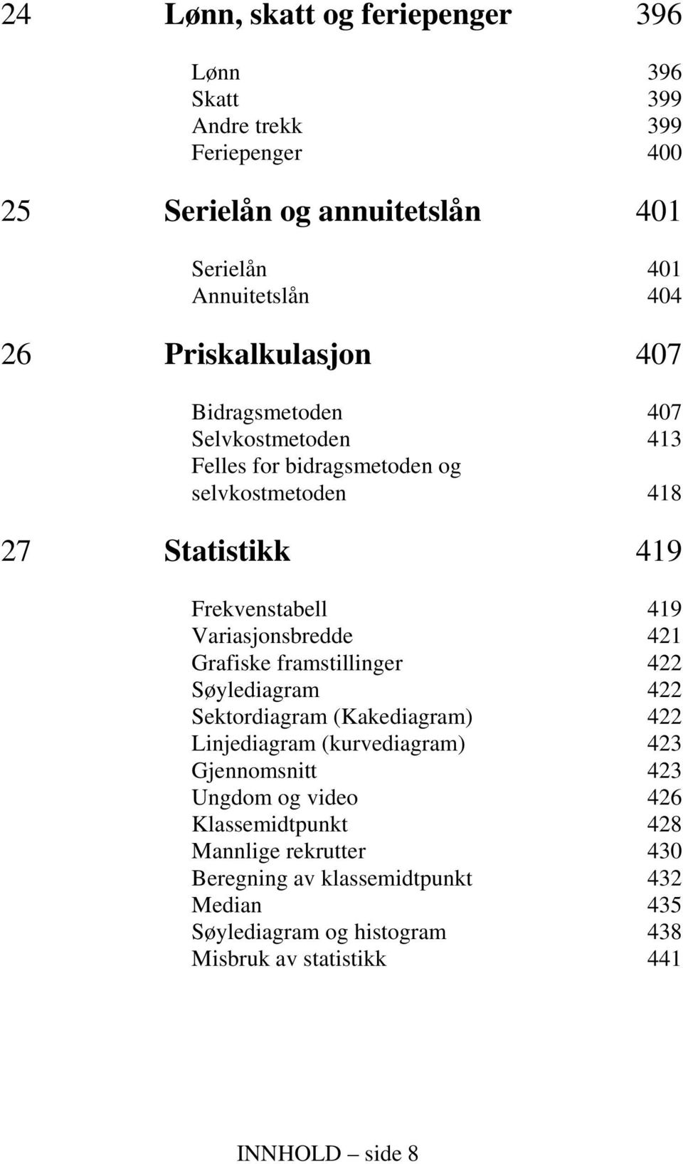 Variasjonsbredde 421 Grafiske framstillinger 422 Søylediagram 422 Sektordiagram (Kakediagram) 422 Linjediagram (kurvediagram) 423 Gjennomsnitt 423 Ungdom