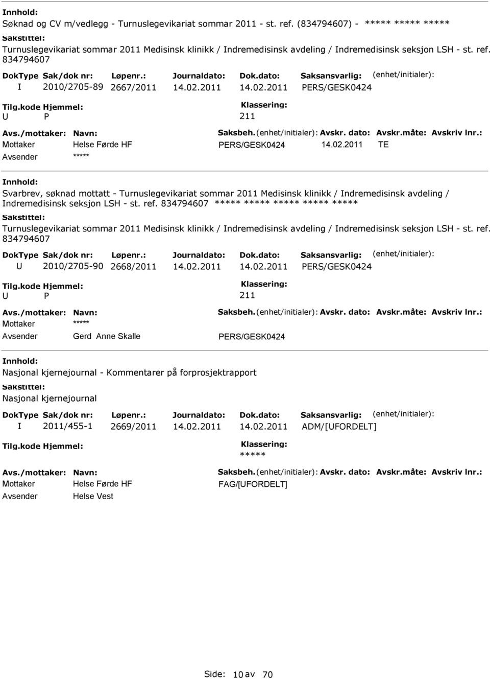 834794607 2010/2705-89 2667/2011 ERS/GESK0424 ERS/GESK0424 TE ***** Svarbrev, søknad mottatt - Turnuslegevikariat sommar 2011 Medisinsk klinikk / ndremedisinsk avdeling / ndremedisinsk seksjon LSH -