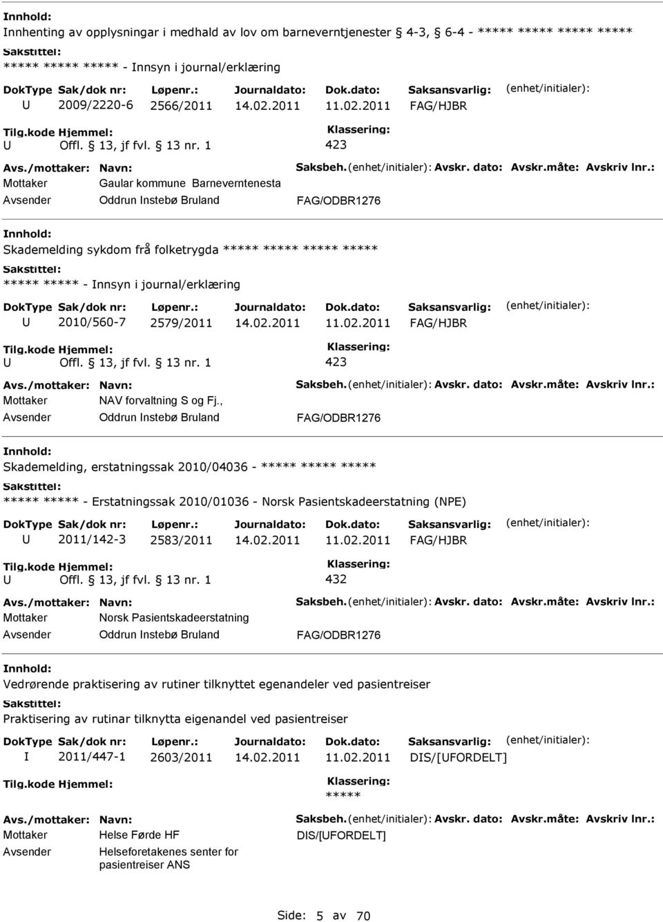 1 423 Mottaker Gaular kommune Barneverntenesta Oddrun nstebø Bruland FAG/ODBR1276 Skademelding sykdom frå folketrygda ***** ***** ***** ***** ***** ***** - nnsyn i journal/erklæring 2010/560-7