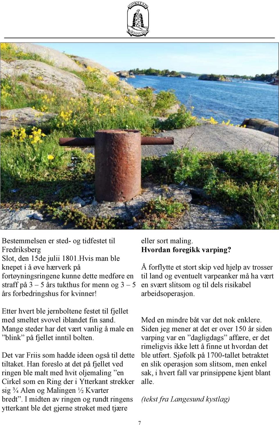 Etter hvert ble jernboltene festet til fjellet med smeltet svovel iblandet fin sand. Mange steder har det vært vanlig å male en blink på fjellet inntil bolten.