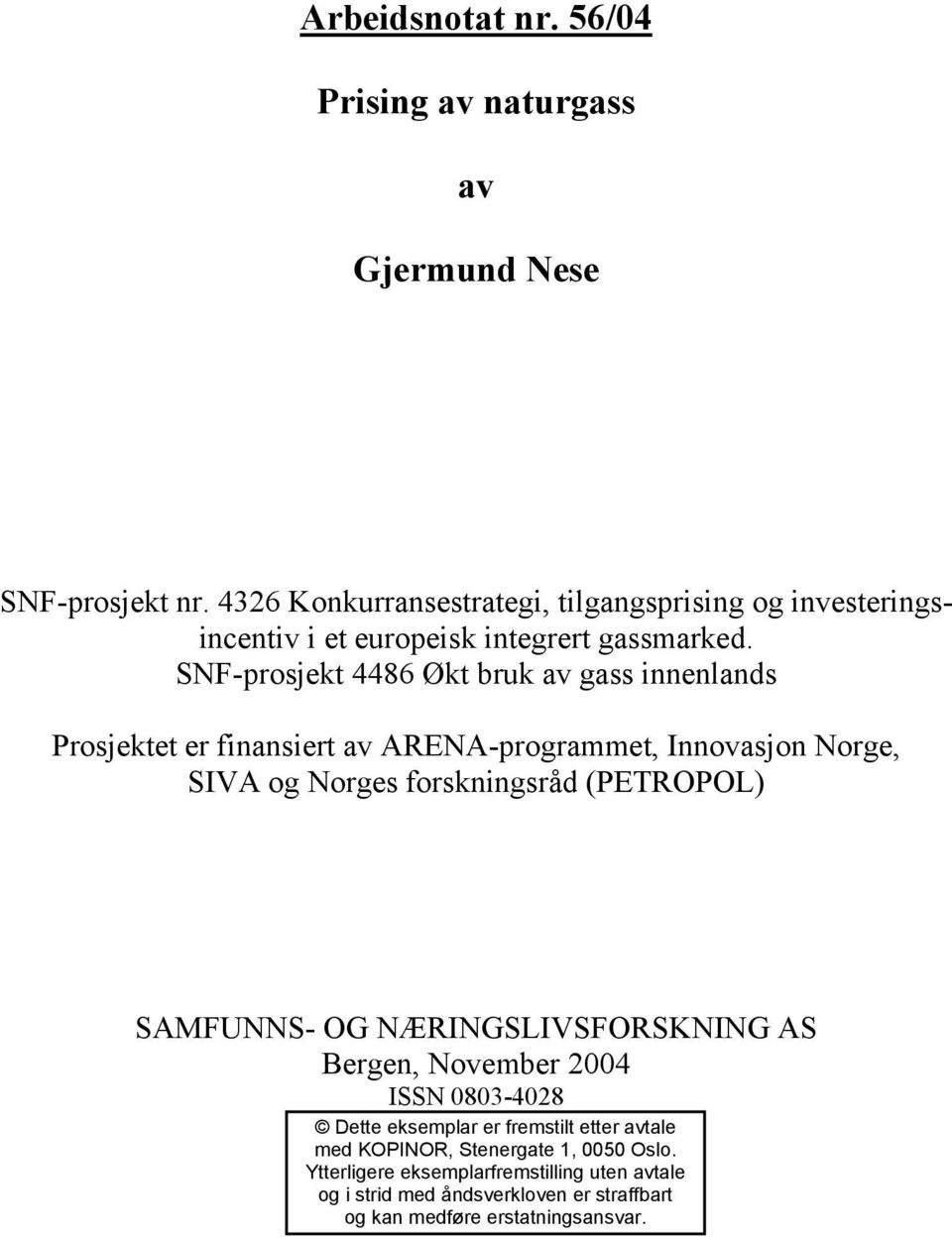SNF-prosjekt 4486 Økt bruk av gass innenlands Prosjektet er finansiert av ARENA-programmet, Innovasjon Norge, SIVA og Norges forskningsråd (PETROPOL)