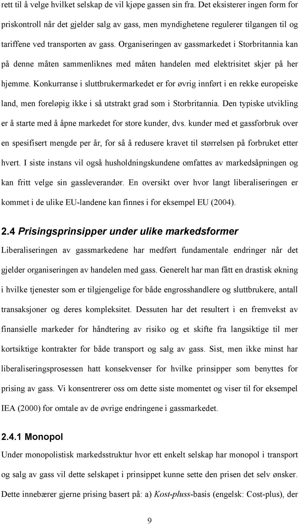 Organiseringen av gassmarkedet i Storbritannia kan på denne måten sammenliknes med måten handelen med elektrisitet skjer på her hjemme.