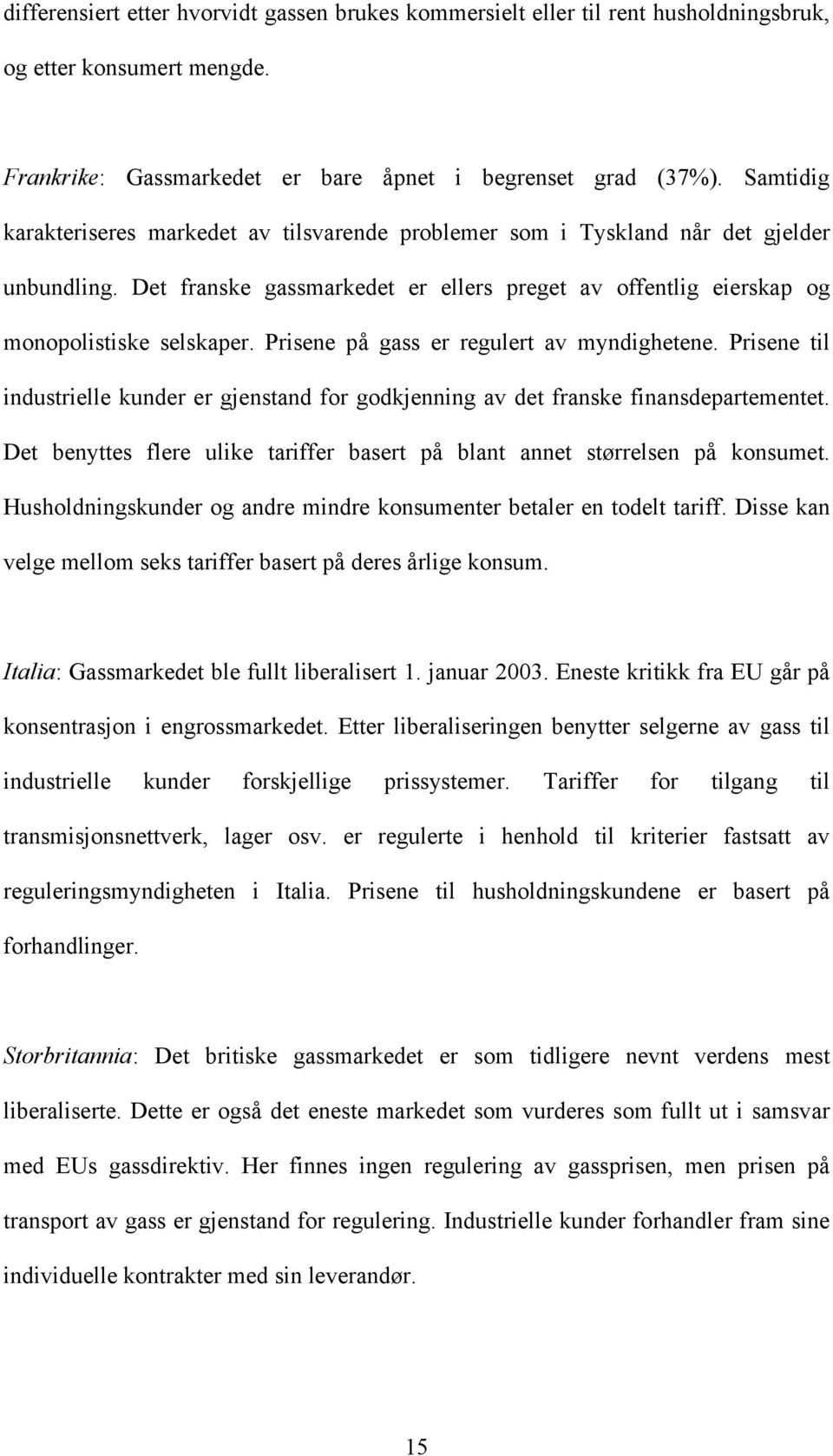 Prisene på gass er regulert av myndighetene. Prisene til industrielle kunder er gjenstand for godkjenning av det franske finansdepartementet.