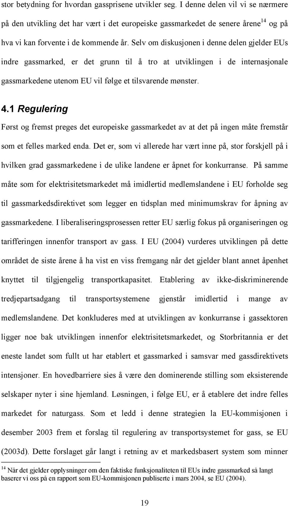 Selv om diskusjonen i denne delen gjelder EUs indre gassmarked, er det grunn til å tro at utviklingen i de internasjonale gassmarkedene utenom EU vil følge et tilsvarende mønster. 4.