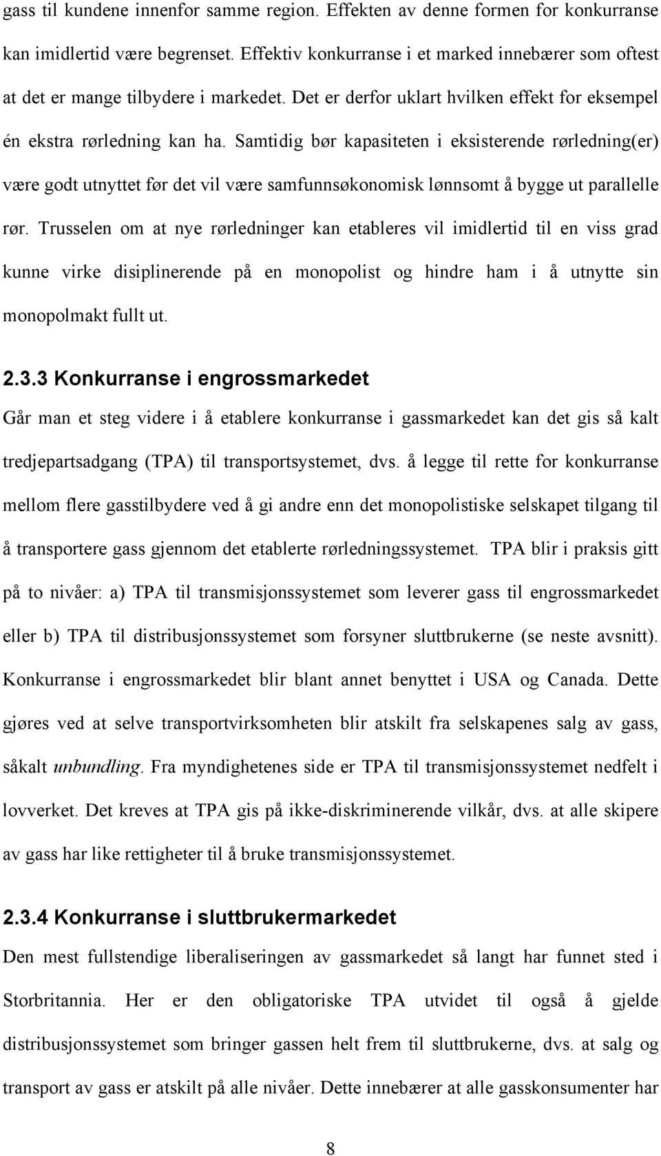 Samtidig bør kapasiteten i eksisterende rørledning(er) være godt utnyttet før det vil være samfunnsøkonomisk lønnsomt å bygge ut parallelle rør.