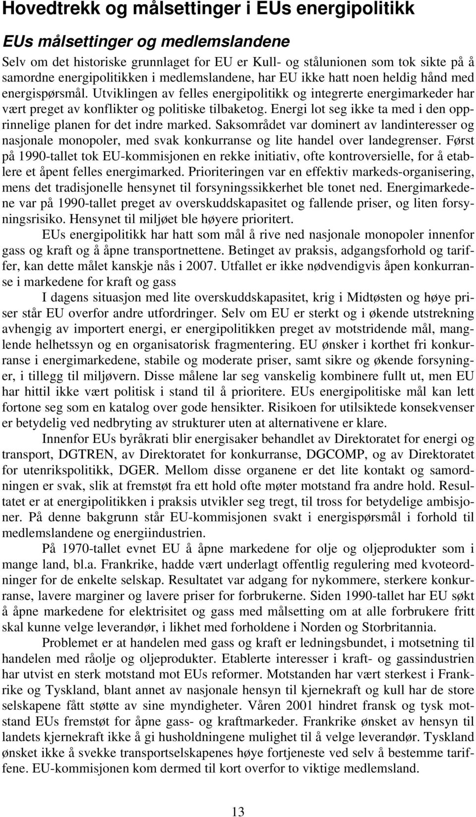 Energi lot seg ikke ta med i den opprinnelige planen for det indre marked. Saksområdet var dominert av landinteresser og nasjonale monopoler, med svak konkurranse og lite handel over landegrenser.