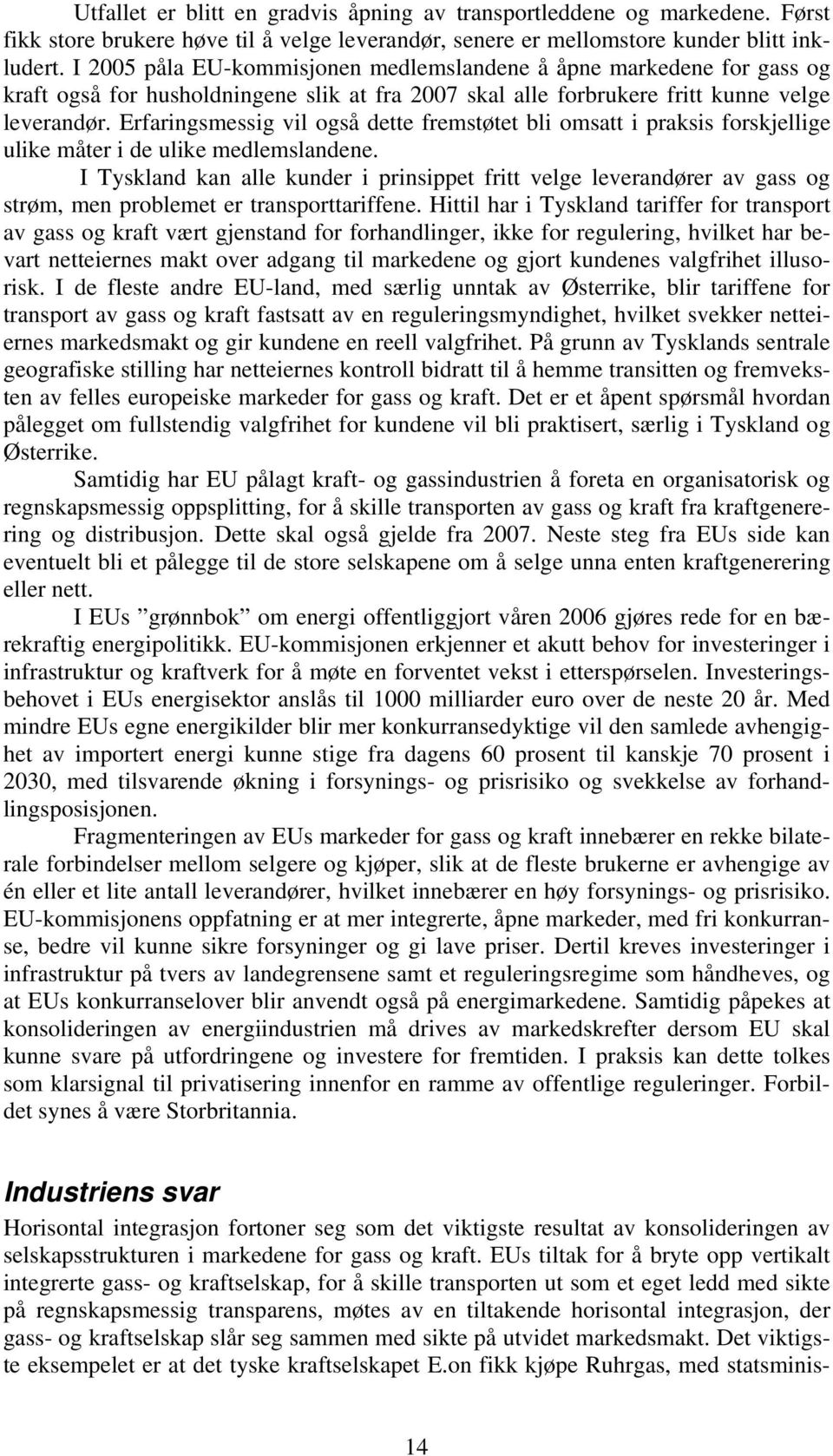 Erfaringsmessig vil også dette fremstøtet bli omsatt i praksis forskjellige ulike måter i de ulike medlemslandene.