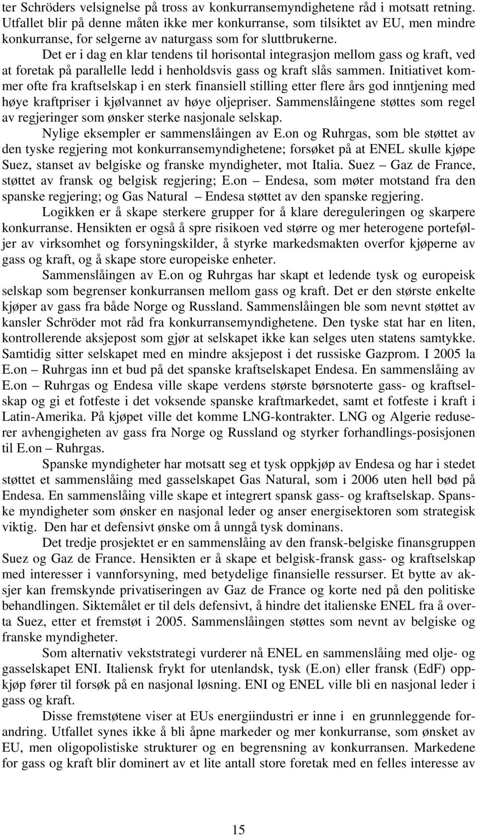 Det er i dag en klar tendens til horisontal integrasjon mellom gass og kraft, ved at foretak på parallelle ledd i henholdsvis gass og kraft slås sammen.