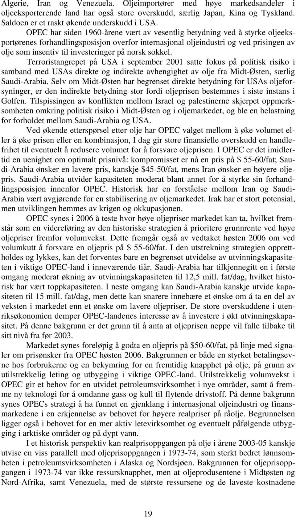 norsk sokkel. Terroristangrepet på USA i september 2001 satte fokus på politisk risiko i samband med USAs direkte og indirekte avhengighet av olje fra Midt-Østen, særlig Saudi-Arabia.