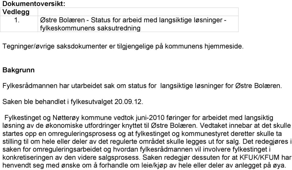 Fylkestinget og Nøtterøy kommune vedtok juni-2010 føringer for arbeidet med langsiktig løsning av de økonomiske utfordringer knyttet til Østre Bolæren.