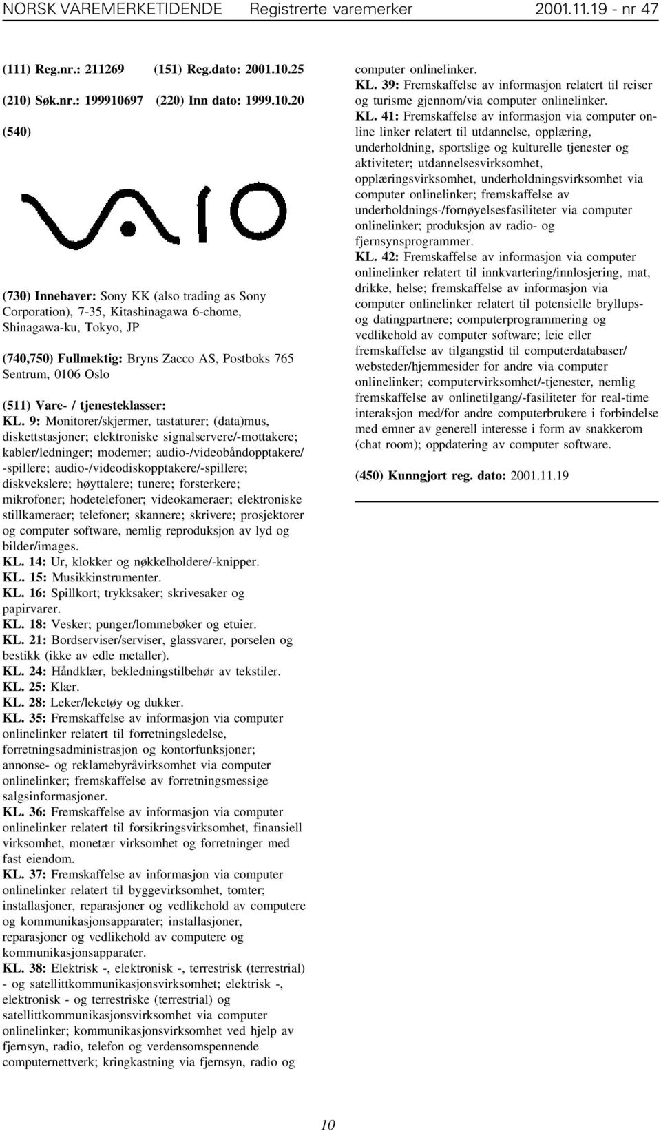 9: Monitorer/skjermer, tastaturer; (data)mus, diskettstasjoner; elektroniske signalservere/-mottakere; kabler/ledninger; modemer; audio-/videobåndopptakere/ -spillere;