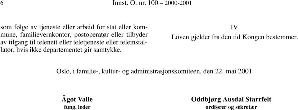 eller tilbyder av tilgang til telenett eller teletjeneste eller teleinstallatør, hvis ikke departementet