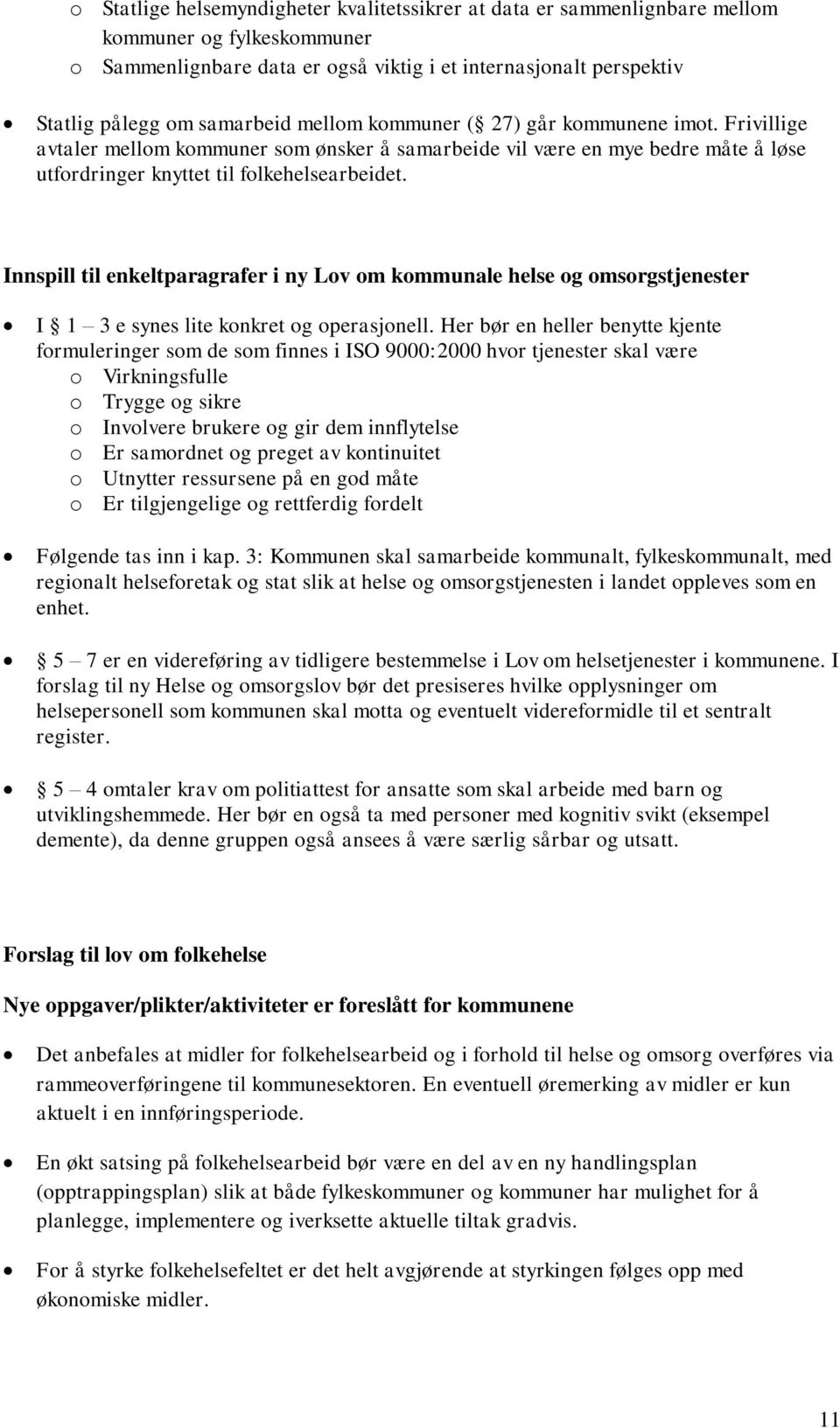 Innspill til enkeltparagrafer i ny Lov om kommunale helse og omsorgstjenester I 1 3 e synes lite konkret og operasjonell.