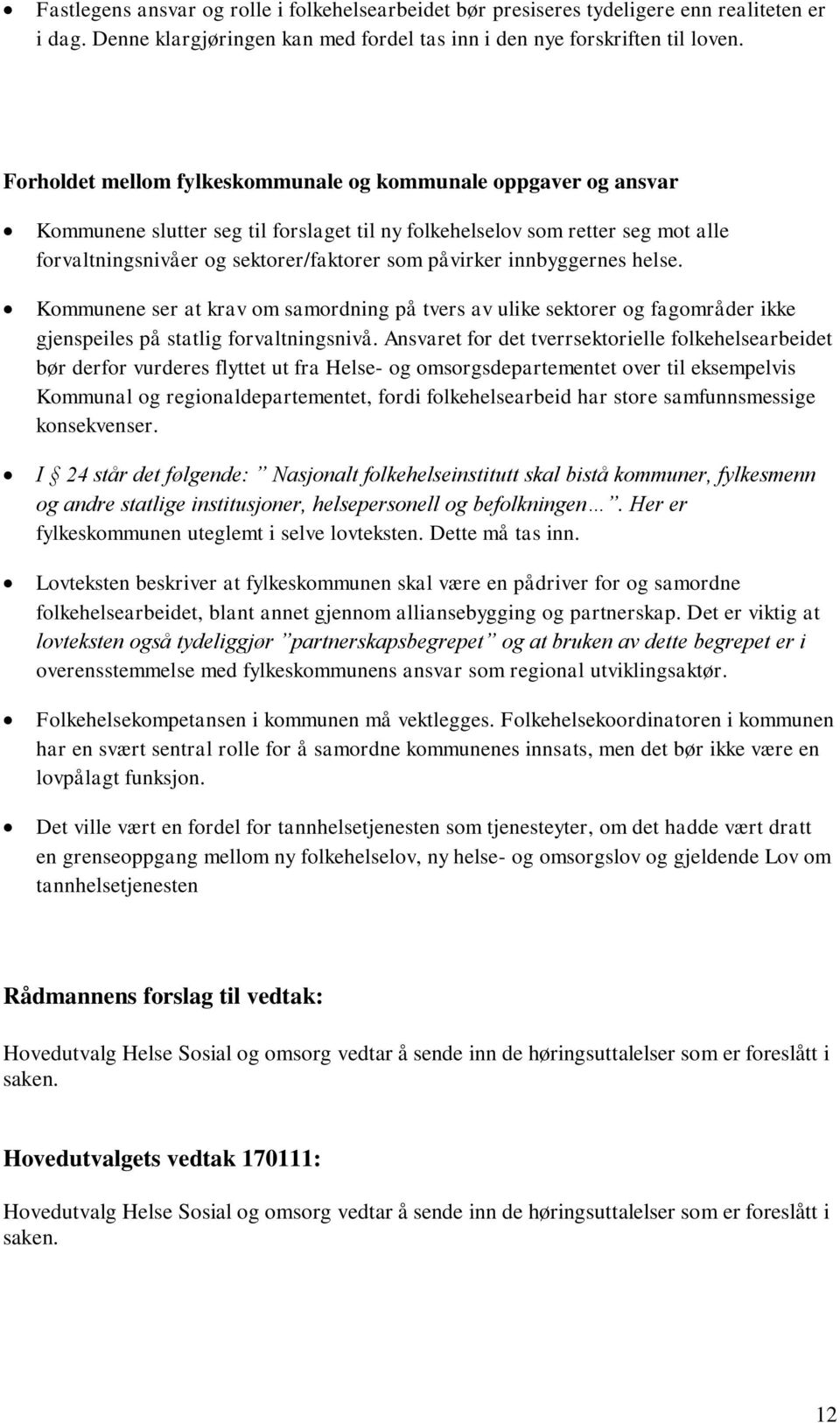 innbyggernes helse. Kommunene ser at krav om samordning på tvers av ulike sektorer og fagområder ikke gjenspeiles på statlig forvaltningsnivå.