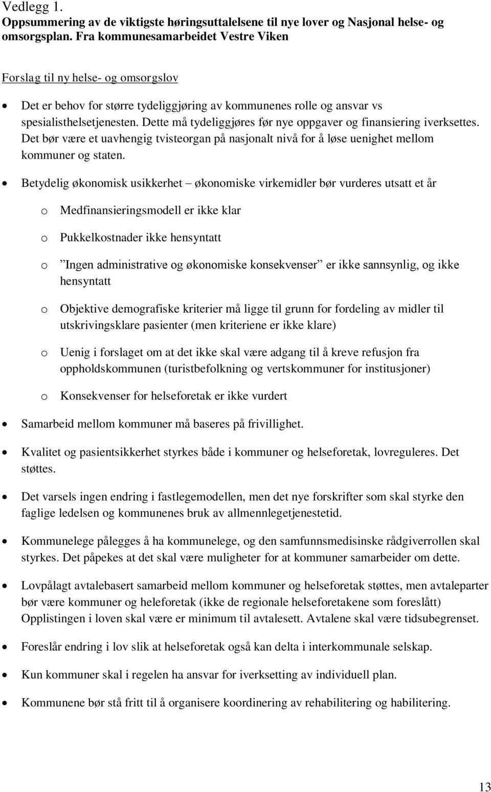 Dette må tydeliggjøres før nye oppgaver og finansiering iverksettes. Det bør være et uavhengig tvisteorgan på nasjonalt nivå for å løse uenighet mellom kommuner og staten.