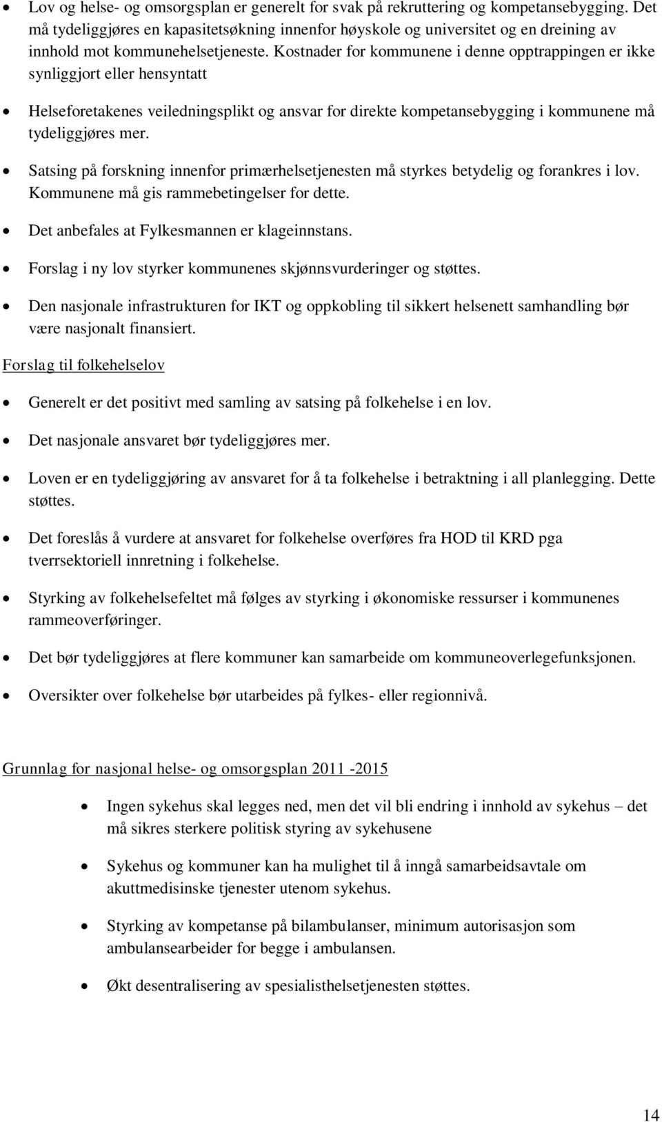 Kostnader for kommunene i denne opptrappingen er ikke synliggjort eller hensyntatt Helseforetakenes veiledningsplikt og ansvar for direkte kompetansebygging i kommunene må tydeliggjøres mer.