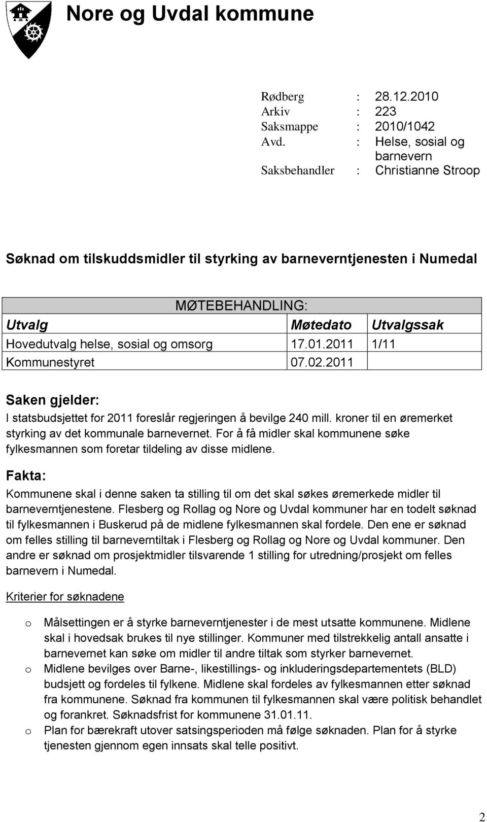 sosial og omsorg 17.01.2011 1/11 Kommunestyret 07.02.2011 Saken gjelder: I statsbudsjettet for 2011 foreslår regjeringen å bevilge 240 mill.