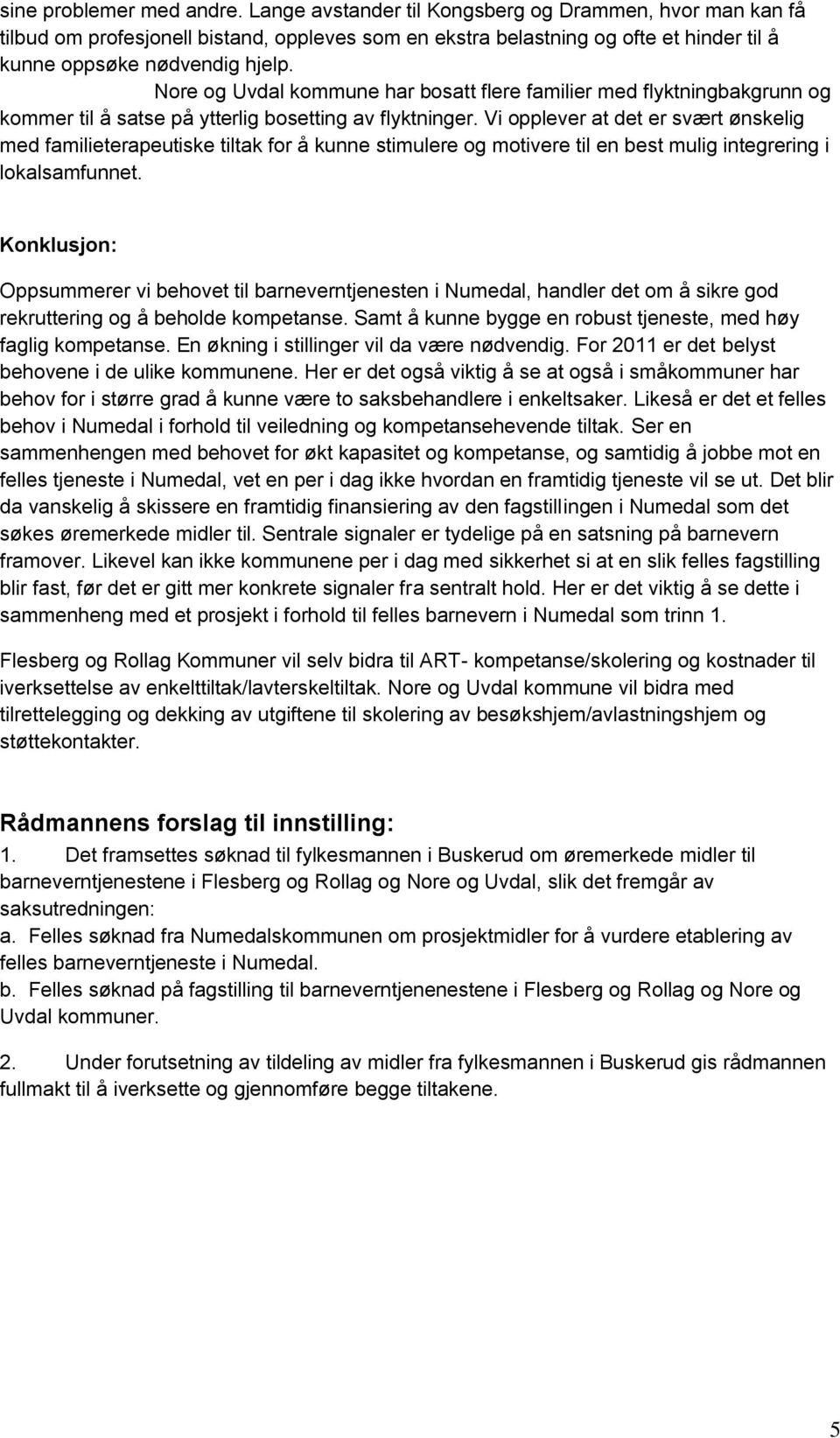 Nore og Uvdal kommune har bosatt flere familier med flyktningbakgrunn og kommer til å satse på ytterlig bosetting av flyktninger.