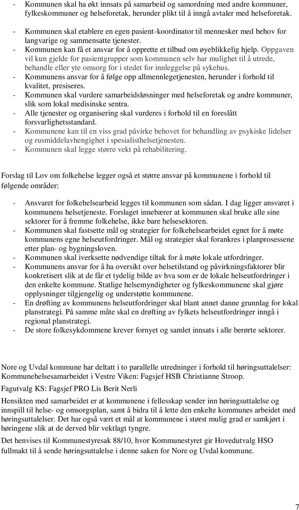 Oppgaven vil kun gjelde for pasientgrupper som kommunen selv har mulighet til å utrede, behandle eller yte omsorg for i stedet for innleggelse på sykehus.