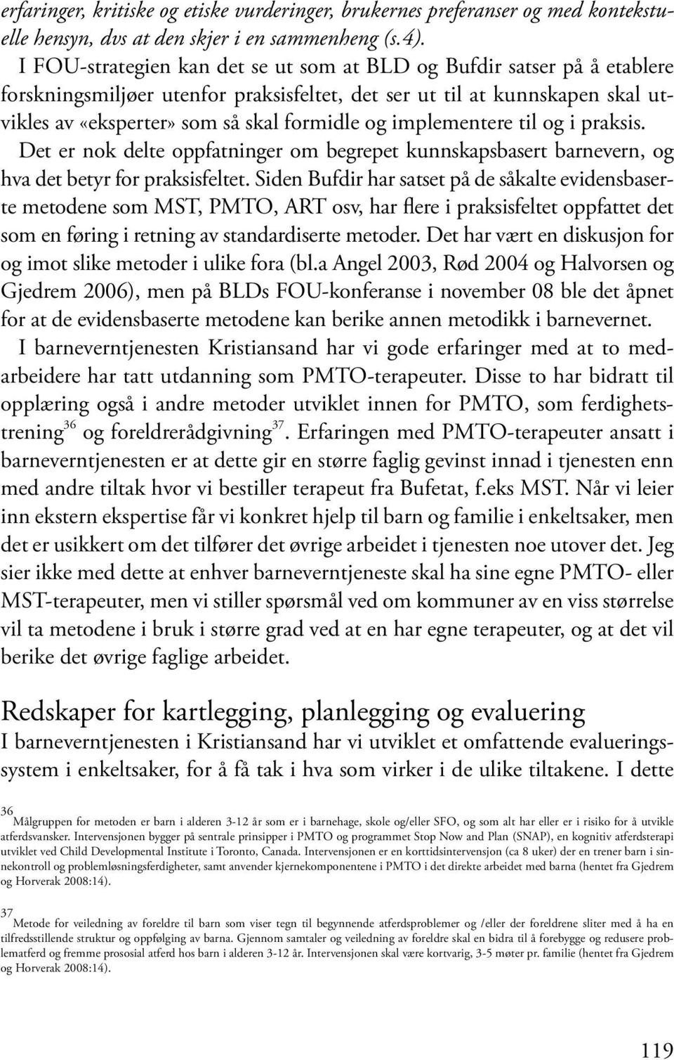 implementere til og i praksis. Det er nok delte oppfatninger om begrepet kunnskapsbasert barnevern, og hva det betyr for praksisfeltet.