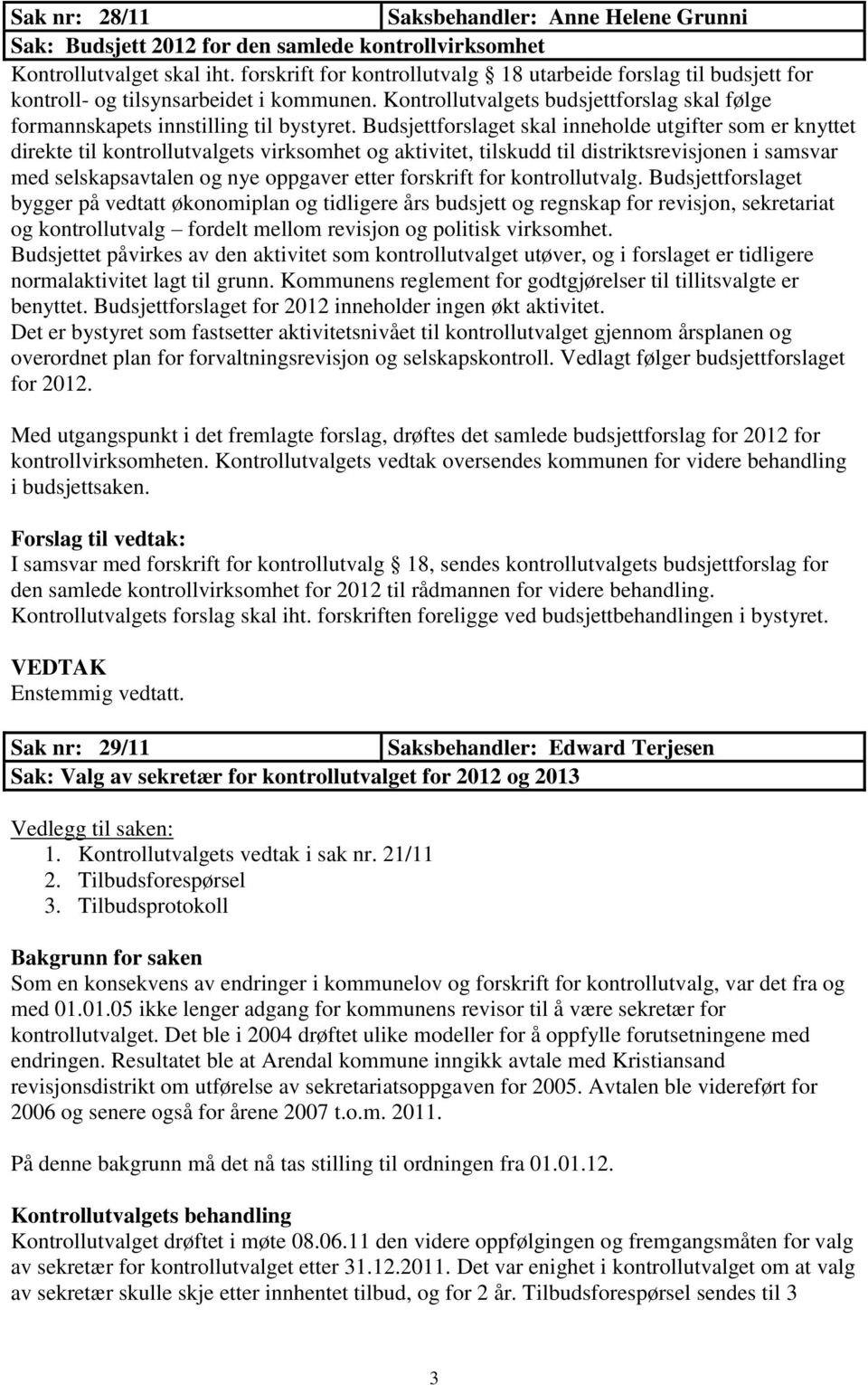 Budsjettforslaget skal inneholde utgifter som er knyttet direkte til kontrollutvalgets virksomhet og aktivitet, tilskudd til distriktsrevisjonen i samsvar med selskapsavtalen og nye oppgaver etter