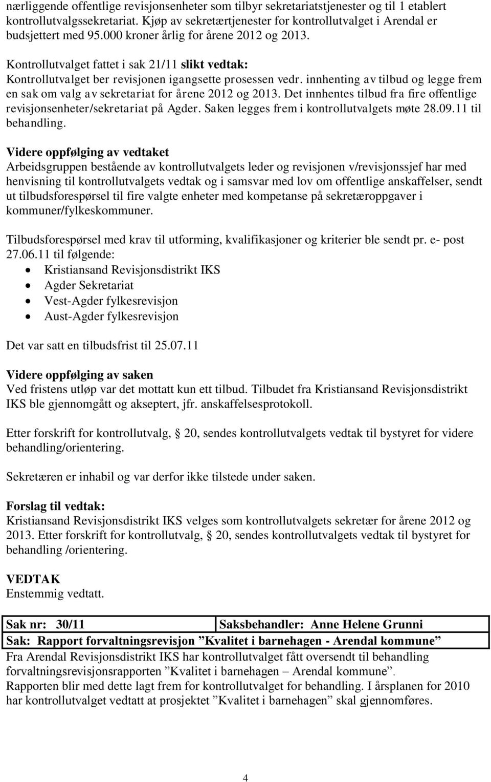 innhenting av tilbud og legge frem en sak om valg av sekretariat for årene 2012 og 2013. Det innhentes tilbud fra fire offentlige revisjonsenheter/sekretariat på Agder.