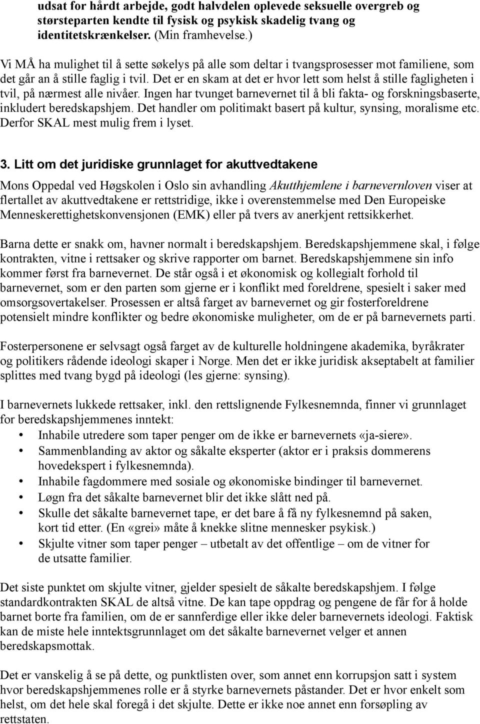 Det er en skam at det er hvor lett som helst å stille fagligheten i tvil, på nærmest alle nivåer. Ingen har tvunget barnevernet til å bli fakta- og forskningsbaserte, inkludert beredskapshjem.