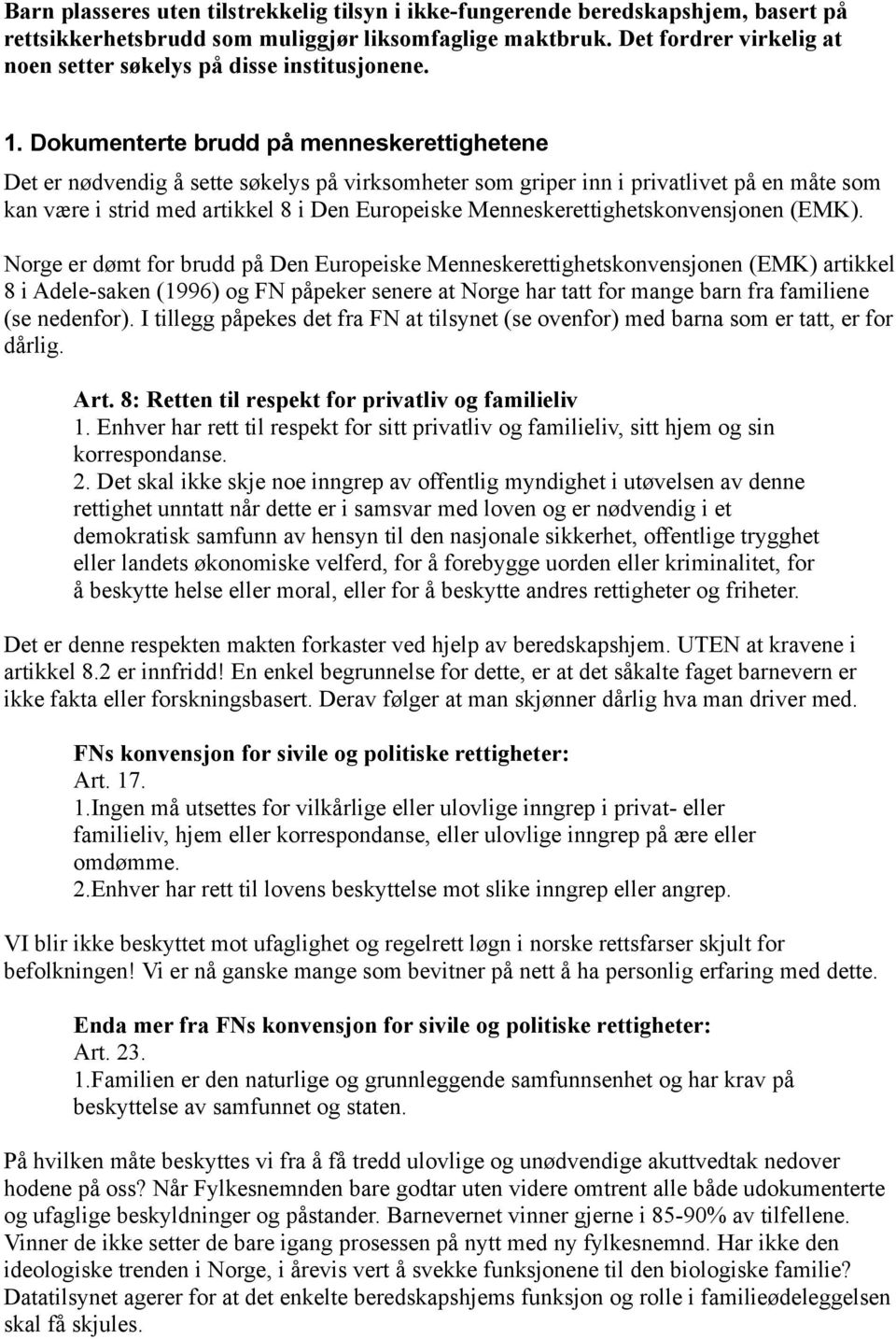 Dokumenterte brudd på menneskerettighetene Det er nødvendig å sette søkelys på virksomheter som griper inn i privatlivet på en måte som kan være i strid med artikkel 8 i Den Europeiske