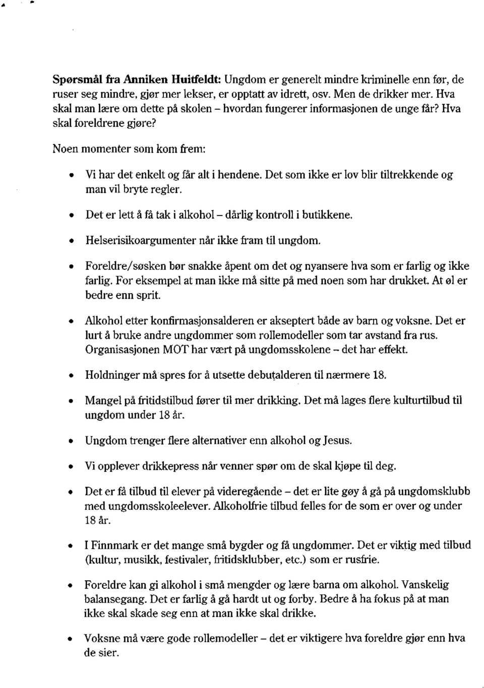 Det som ikke er lov blir tiltrekkende og man vil bryte regler. Det er lett å få tak i alkohol - dårlig kontroll i butikkene. Helserisikoargumenter når ikke fram til ungdom.